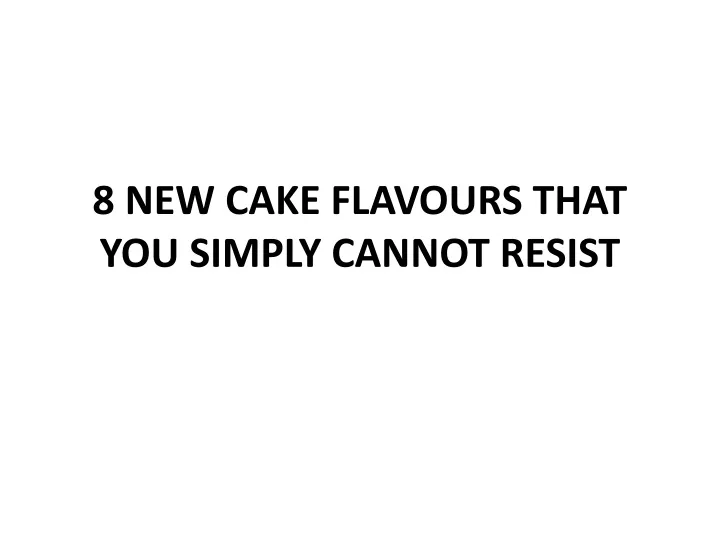 8 new cake flavours that you simply cannot resist