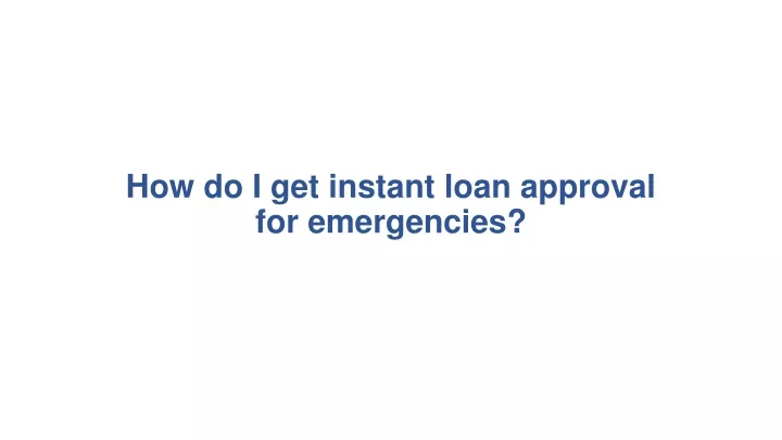 how do i get instant loan approval for emergencies