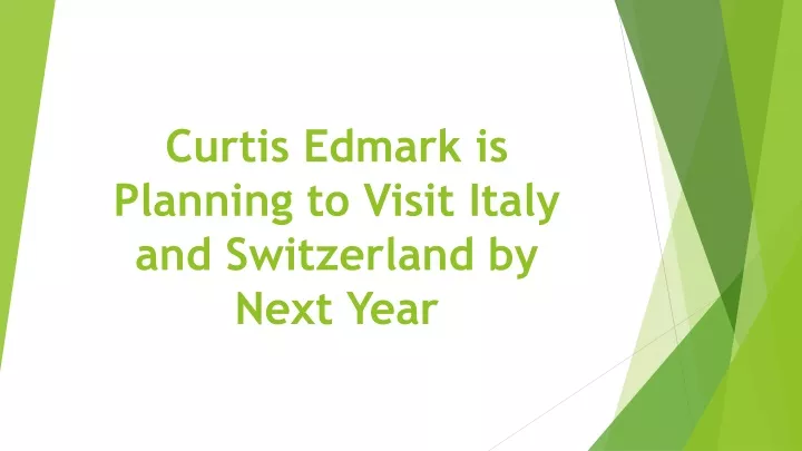 curtis edmark is planning to visit italy and switzerland by next year