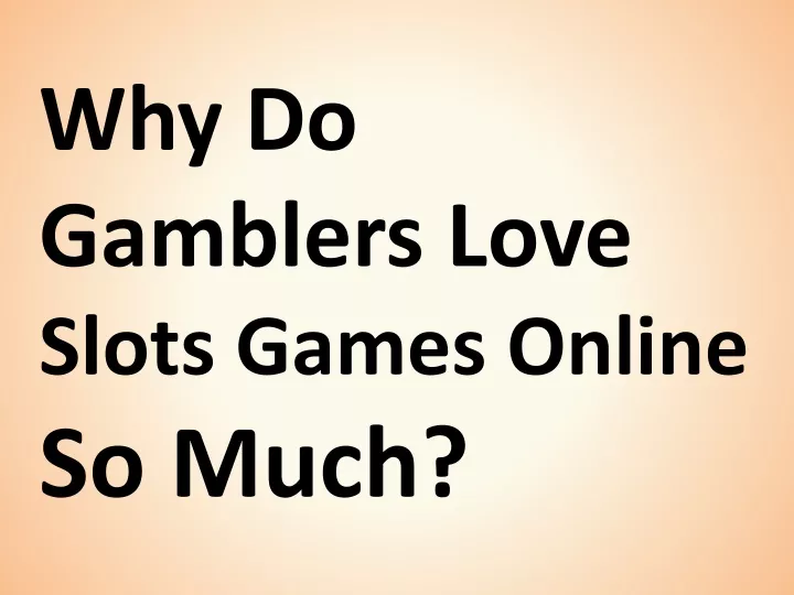 why do gamblers love slots games online so much