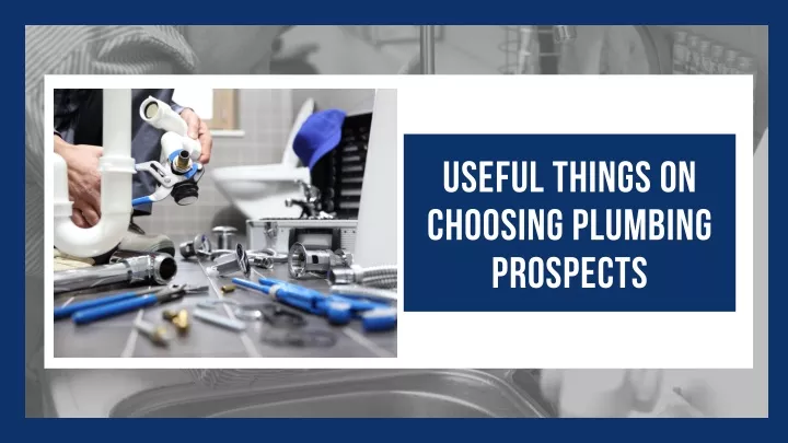 useful things on choosing plumbing prospects