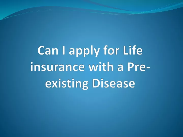 can i apply for life insurance with a pre existing disease