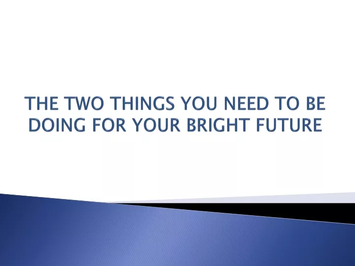 the two things you need to be doing for your bright future