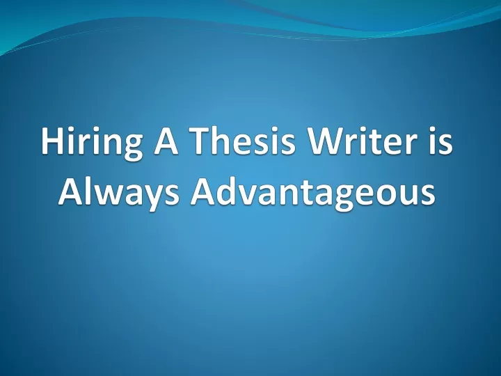 hiring a thesis writer is always advantageous