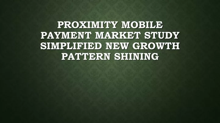 proximity mobile payment market study simplified new growth pattern shining