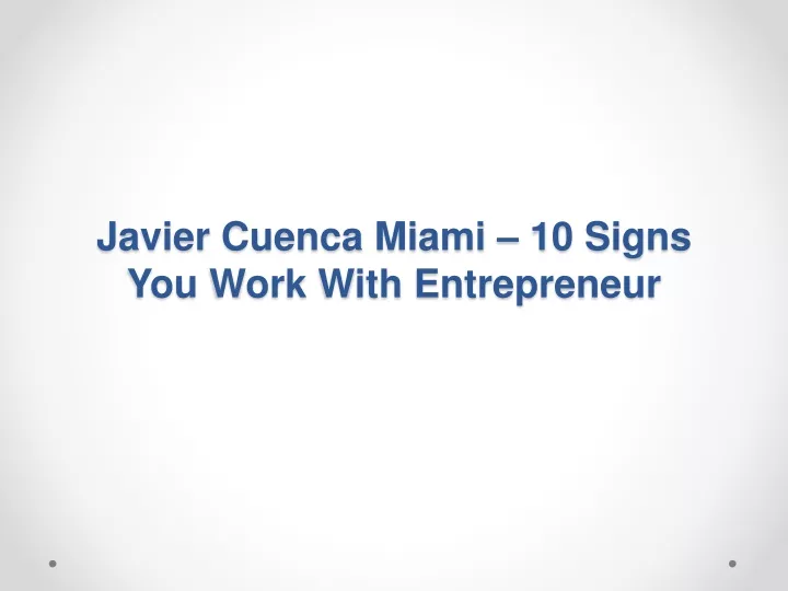 javier cuenca miami 10 signs you work with entrepreneur