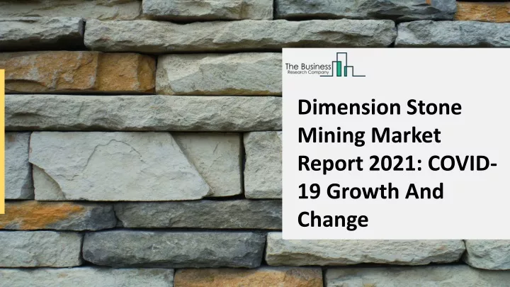 dimension stone mining market report 2021 covid