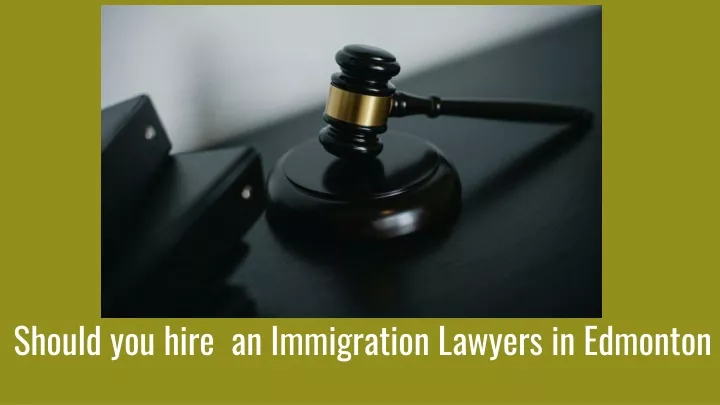 should you hire an immigration lawyers in edmonton