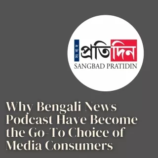 Why Bengali News Podcast Have Become the Go-To Choice of Media Consumers