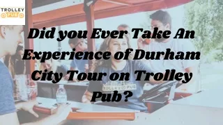 Experience of Durham City Tour on Trolley Pub