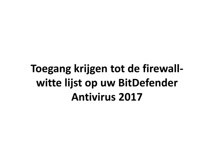 toegang krijgen tot de firewall witte lijst op uw bitdefender antivirus 2017