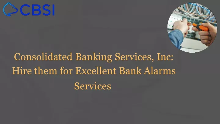 consolidated banking services inc hire them for excellent bank alarms services