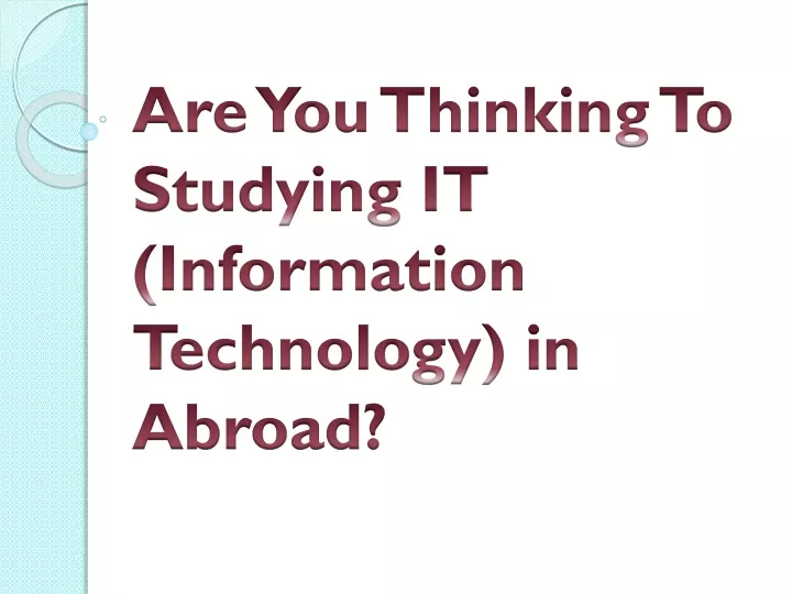 are you thinking to studying it information technology in abroad
