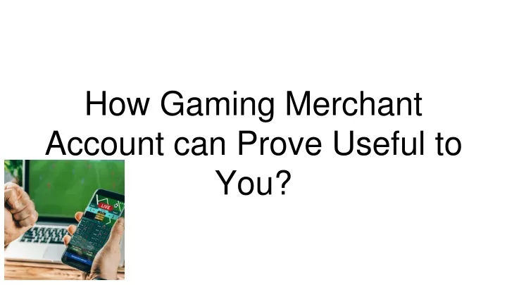 how gaming merchant account can prove useful to you