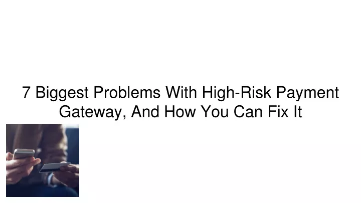 7 biggest problems with high risk payment gateway and how you can fix it