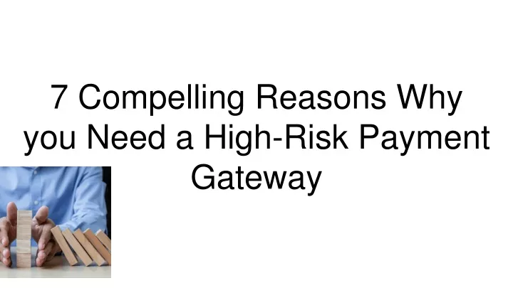 7 compelling reasons why you need a high risk payment gateway