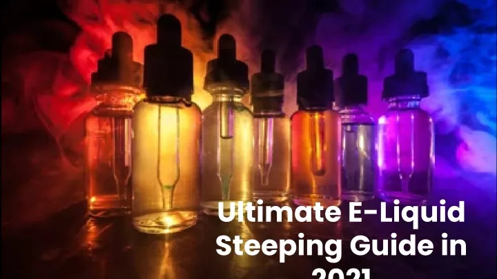 ultimate e liquid steeping guide in 2021