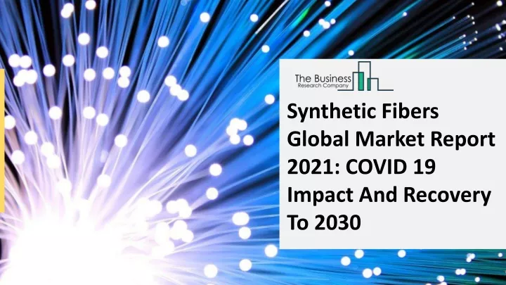 synthetic fibers global market report 2021 covid