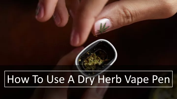 how to use a dry herb vape pen