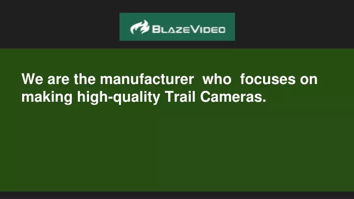 we are the manufacturer who focuses on making high quality trail cameras