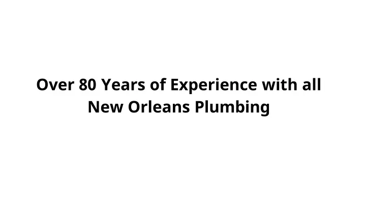 over 80 years of experience with all new orleans plumbing