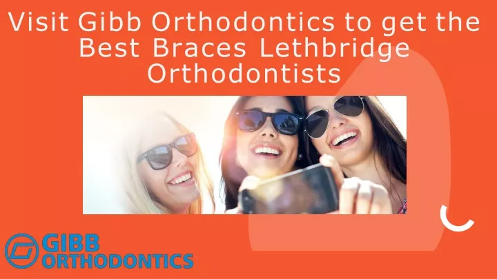 visit gibb orthodontics to get the best braces lethbridge orthodontists