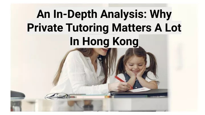 an in depth analysis why private tutoring matters