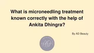 What is microneedling treatment known correctly with the help of Ankita Dhingra?