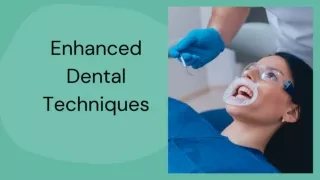 Enhanced Dental Techniques