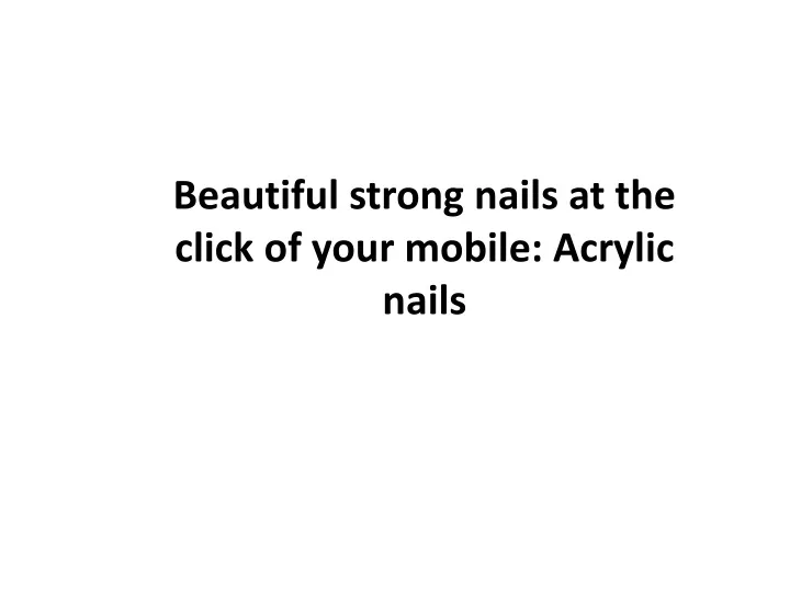 beautiful strong nails at the click of your mobile acrylic nails