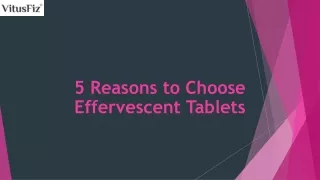 5 Reasons to Choose Effervescent Tablets