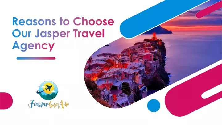 reasons to choose our jasper travel agency