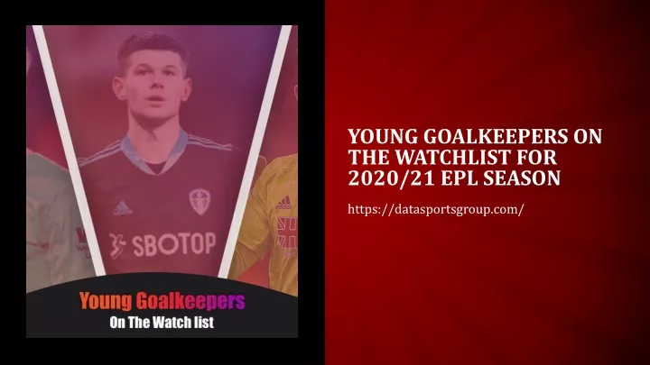 young goalkeepers on the watchlist for 2020 21 epl season