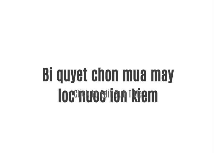 bi quyet chon mua may loc nuoc ion kiem