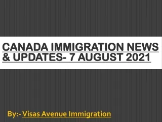 Canada Immigration News & Updates-7 August 2021