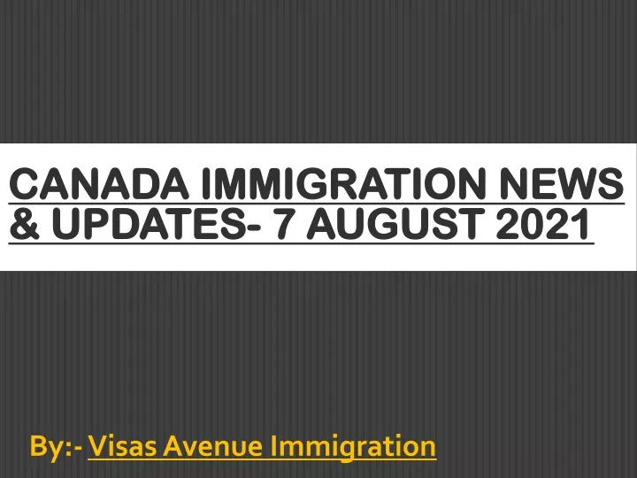 canada immigration news updates 7 august 2021