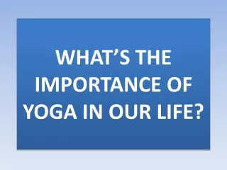 WHAT’S THE IMPORTANCE OF YOGA IN OUR LIFE?