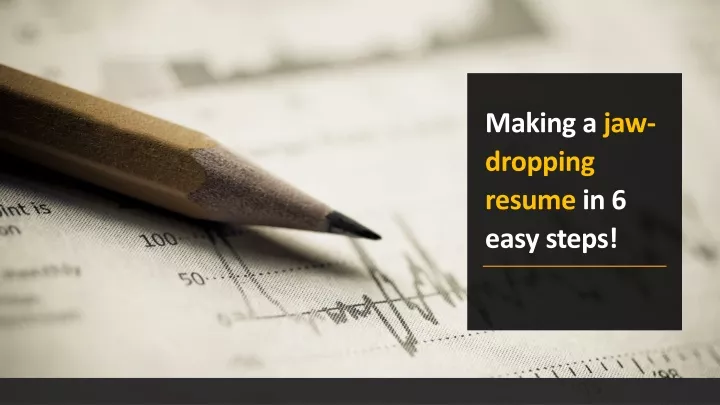 making a jaw dropping resume in 6 easy steps