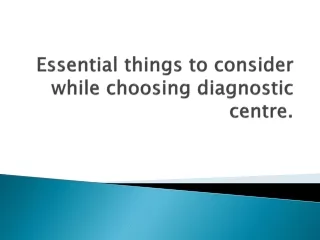 Essential things to consider while choosing diagnostic centre.