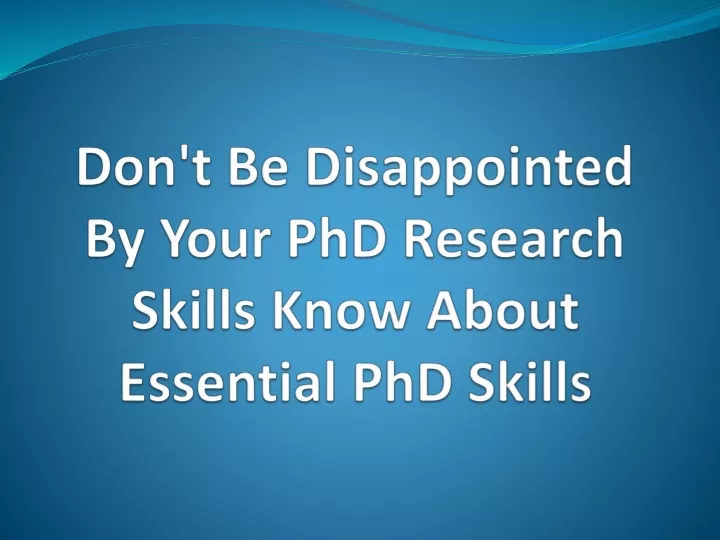don t be disappointed by your phd research skills know about essential phd skills