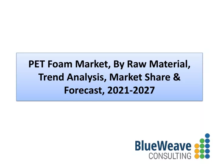 pet foam market by raw material trend analysis market share forecast 2021 2027