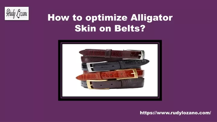 how to optimize alligator skin on belts