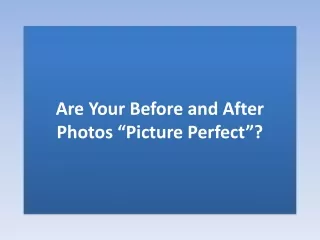 Are Your Before and After Photos “Picture Perfect”?