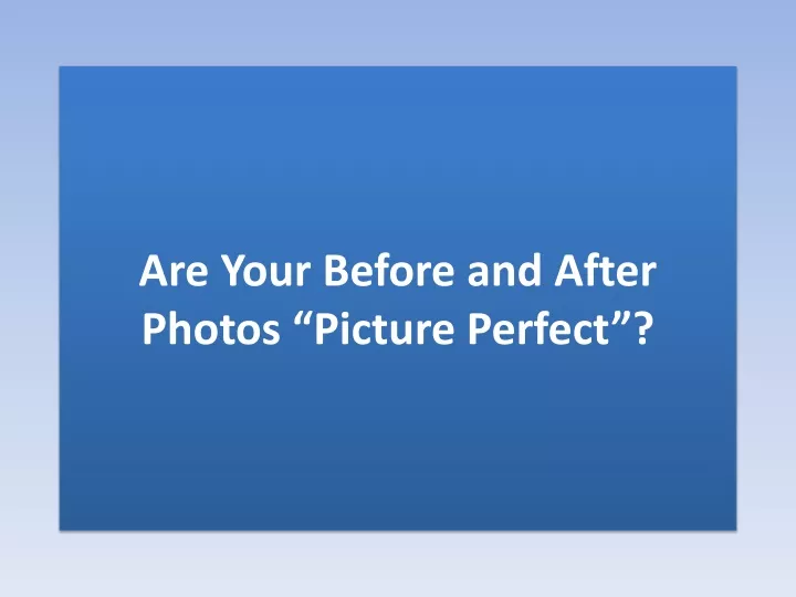 are your before and after photos picture perfect