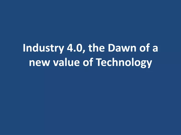 industry 4 0 the dawn of a new value of technology