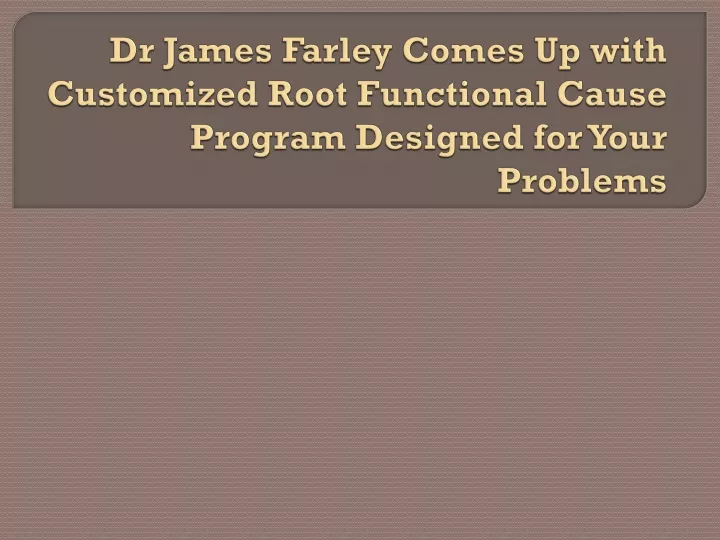 dr james farley comes up with customized root functional cause program designed for your problems