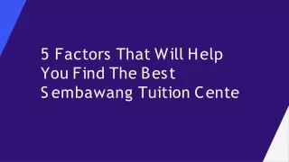 5 Factors That Will Help You Find The Best Sembawang Tuition Cente