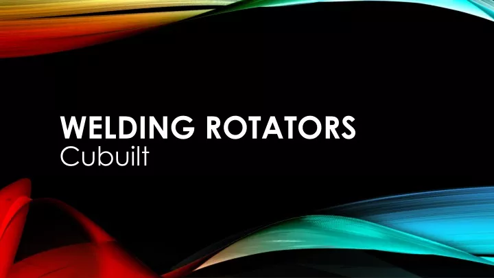 welding rotators