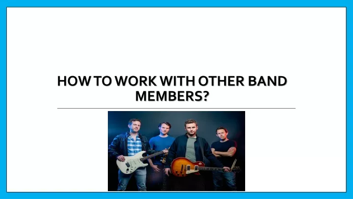 how to work with other band members