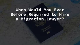 When Would You Ever Before Required to Hire a Migration Lawyer?